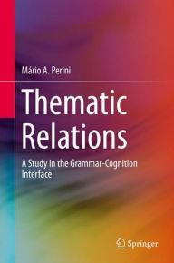 Title: Thematic Relations: A Study in the Grammar-Cognition Interface, Author: Mïrio A. Perini
