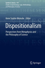 Title: Dispositionalism: Perspectives from Metaphysics and the Philosophy of Science, Author: Anne Sophie Meincke