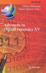 Title: Advances in Digital Forensics XV: 15th IFIP WG 11.9 International Conference, Orlando, FL, USA, January 28-29, 2019, Revised Selected Papers, Author: Gilbert Peterson