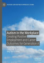 Autism in the Workplace: Creating Positive Employment and Career Outcomes for Generation A