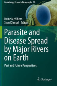 Title: Parasite and Disease Spread by Major Rivers on Earth: Past and Future Perspectives, Author: Heinz Mehlhorn