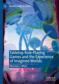 Title: Tabletop Role-Playing Games and the Experience of Imagined Worlds, Author: Nicholas J. Mizer