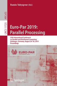 Title: Euro-Par 2019: Parallel Processing: 25th International Conference on Parallel and Distributed Computing, Göttingen, Germany, August 26-30, 2019, Proceedings, Author: Ramin Yahyapour