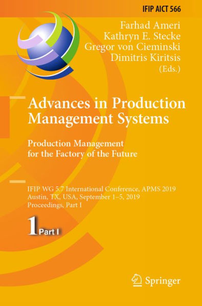 Advances in Production Management Systems. Production Management for the Factory of the Future: IFIP WG 5.7 International Conference, APMS 2019, Austin, TX, USA, September 1-5, 2019, Proceedings, Part I