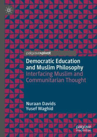 Title: Democratic Education and Muslim Philosophy: Interfacing Muslim and Communitarian Thought, Author: Nuraan Davids