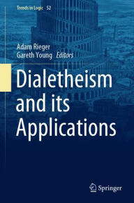 Title: Dialetheism and its Applications, Author: Adam Rieger
