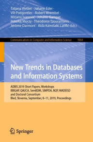 Title: New Trends in Databases and Information Systems: ADBIS 2019 Short Papers, Workshops BBIGAP, QAUCA, SemBDM, SIMPDA, M2P, MADEISD, and Doctoral Consortium, Bled, Slovenia, September 8-11, 2019, Proceedings, Author: Tatjana Welzer
