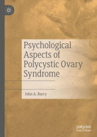 Title: Psychological Aspects of Polycystic Ovary Syndrome, Author: John A. Barry