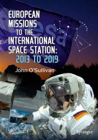Title: European Missions to the International Space Station: 2013 to 2019, Author: John O'Sullivan