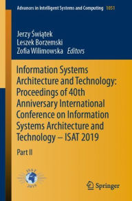 Title: Information Systems Architecture and Technology: Proceedings of 40th Anniversary International Conference on Information Systems Architecture and Technology - ISAT 2019: Part II, Author: Jerzy Swiatek
