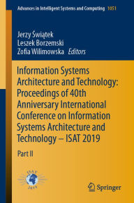 Title: Information Systems Architecture and Technology: Proceedings of 40th Anniversary International Conference on Information Systems Architecture and Technology - ISAT 2019: Part II, Author: Jerzy Swiatek
