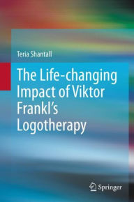 Title: The Life-changing Impact of Viktor Frankl's Logotherapy, Author: Teria Shantall