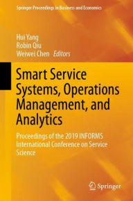 Title: Smart Service Systems, Operations Management, and Analytics: Proceedings of the 2019 INFORMS International Conference on Service Science, Author: Hui Yang