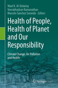 Title: Health of People, Health of Planet and Our Responsibility: Climate Change, Air Pollution and Health, Author: Wael Al-Delaimy