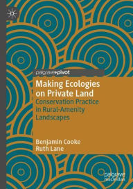 Title: Making Ecologies on Private Land: Conservation Practice in Rural-Amenity Landscapes, Author: Benjamin Cooke