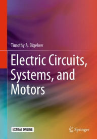 Title: Electric Circuits, Systems, and Motors, Author: Timothy A. Bigelow
