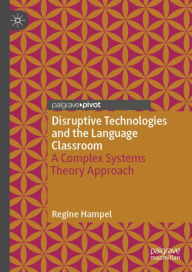 Title: Disruptive Technologies and the Language Classroom: A Complex Systems Theory Approach, Author: Regine Hampel