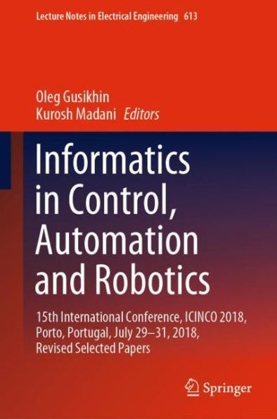Informatics in Control, Automation and Robotics: 15th International Conference, ICINCO 2018, Porto, Portugal, July 29-31, 2018, Revised Selected Papers