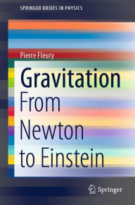 Title: Gravitation: From Newton to Einstein, Author: Pierre Fleury