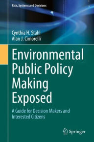 Title: Environmental Public Policy Making Exposed: A Guide for Decision Makers and Interested Citizens, Author: Cynthia H. Stahl