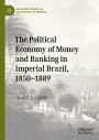 The Political Economy of Money and Banking in Imperial Brazil, 1850-1889