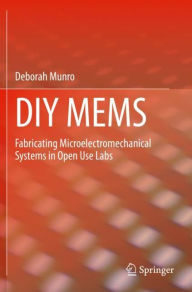Title: DIY MEMS: Fabricating Microelectromechanical Systems in Open Use Labs, Author: Deborah Munro