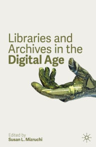 Title: Libraries and Archives in the Digital Age, Author: Susan L. Mizruchi