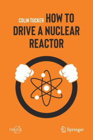 Title: How to Drive a Nuclear Reactor, Author: Colin Tucker