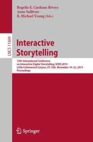 Title: Interactive Storytelling: 12th International Conference on Interactive Digital Storytelling, ICIDS 2019, Little Cottonwood Canyon, UT, USA, November 19-22, 2019, Proceedings, Author: Rogelio E. Cardona-Rivera