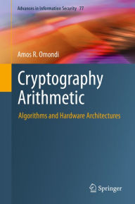 Title: Cryptography Arithmetic: Algorithms and Hardware Architectures, Author: Amos R. Omondi