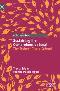 Title: Sustaining the Comprehensive Ideal: The Robert Clack School, Author: Trevor Male