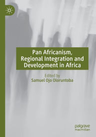 Title: Pan Africanism, Regional Integration and Development in Africa, Author: Samuel Ojo Oloruntoba