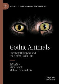 Title: Gothic Animals: Uncanny Otherness and the Animal With-Out, Author: Ruth Heholt