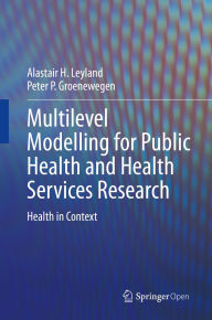 Title: Multilevel Modelling for Public Health and Health Services Research: Health in Context, Author: Alastair H. Leyland