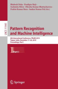 Title: Pattern Recognition and Machine Intelligence: 8th International Conference, PReMI 2019, Tezpur, India, December 17-20, 2019, Proceedings, Part I, Author: Bhabesh Deka