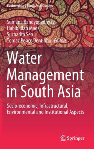 Title: Water Management in South Asia: Socio-economic, Infrastructural, Environmental and Institutional Aspects, Author: Sumana Bandyopadhyay
