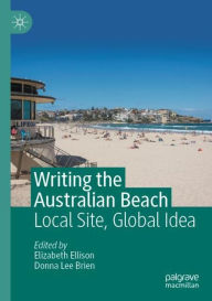 Title: Writing the Australian Beach: Local Site, Global Idea, Author: Elizabeth Ellison