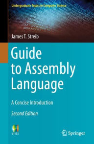 Title: Guide to Assembly Language: A Concise Introduction, Author: James T. Streib