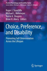 Title: Choice, Preference, and Disability: Promoting Self-Determination Across the Lifespan, Author: Roger J. Stancliffe