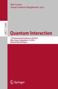 Title: Quantum Interaction: 11th International Conference, QI 2018, Nice, France, September 3-5, 2018, Revised Selected Papers, Author: Bob Coecke