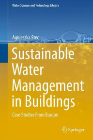 Title: Sustainable Water Management in Buildings: Case Studies From Europe, Author: Agnieszka Stec