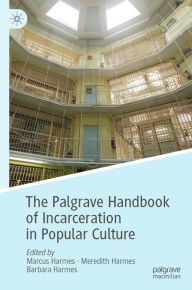 Title: The Palgrave Handbook of Incarceration in Popular Culture, Author: Marcus Harmes