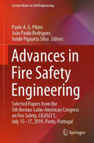 Title: Advances in Fire Safety Engineering: Selected Papers from the 5th Iberian-Latin-American Congress on Fire Safety, CILASCI 5, July 15-17, 2019, Porto, Portugal, Author: Paulo A. G. Piloto