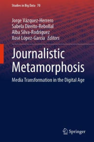 Title: Journalistic Metamorphosis: Media Transformation in the Digital Age, Author: Jorge Vïzquez-Herrero