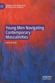 Title: Young Men Navigating Contemporary Masculinities, Author: Karla Elliott