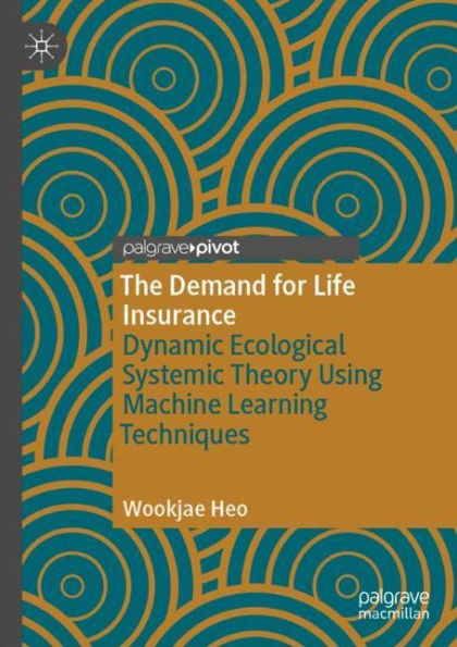 The Demand for Life Insurance: Dynamic Ecological Systemic Theory Using Machine Learning Techniques