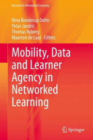 Title: Mobility, Data and Learner Agency in Networked Learning, Author: Nina Bonderup Dohn