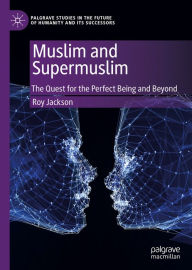 Title: Muslim and Supermuslim: The Quest for the Perfect Being and Beyond, Author: Roy Jackson