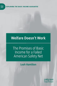 Title: Welfare Doesn't Work: The Promises of Basic Income for a Failed American Safety Net, Author: Leah Hamilton