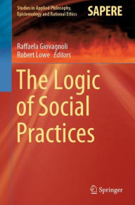 Title: The Logic of Social Practices, Author: Raffaela Giovagnoli